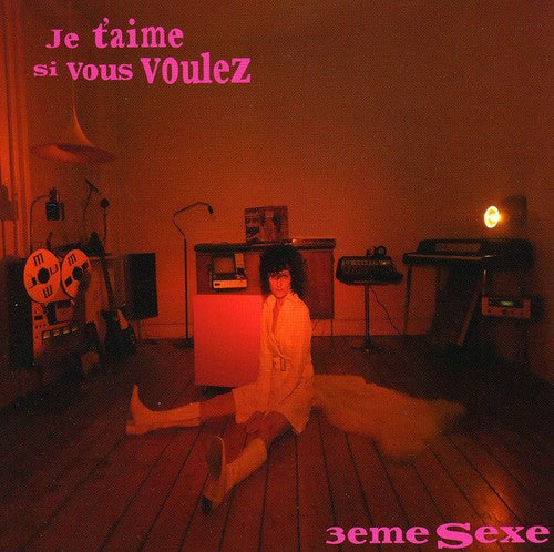 3eme Sexe: Je T'aime Si Vous Voulez - COMPACT DISCS