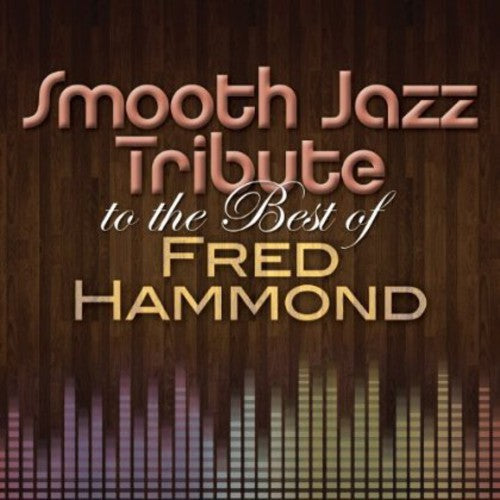The Smooth Jazz All Stars: Smooth Jazz Tribute to the Best of Fred Hammond - COMPACT DISCS