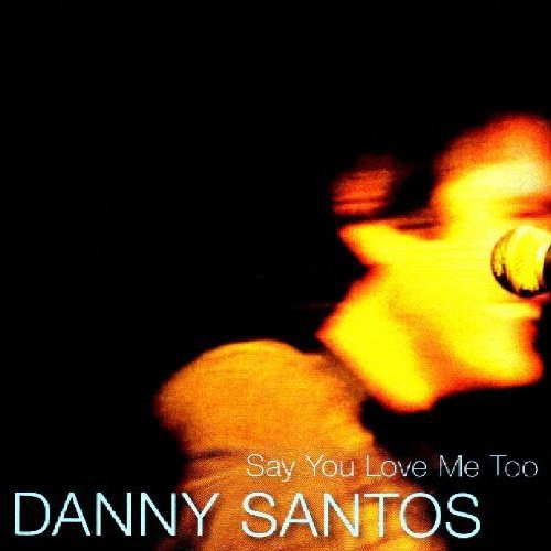 Danny Santos: Say You Love Me Too - COMPACT DISCS