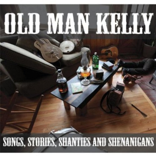 Old Man Kelly: Songs Stories Shanties & Shenanigans - COMPACT DISCS