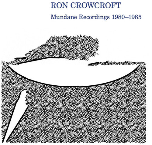 Ron Crowcroft: Mundane Recordings 1980-1985 - VINYL LP