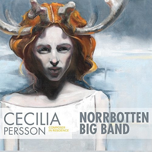 Persson / Norrbotten Big Band: Cecilia Persson: Composer in Residence - COMPACT DISCS