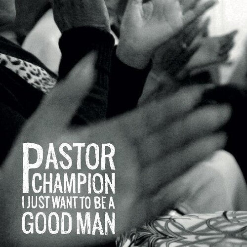 Pastor Champion: I Just Want To Be A Good Man - VINYL LP