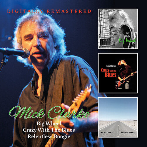 Mick Clarke: Big Wheel / Crazy With The Blues / Relentless - COMPACT DISCS