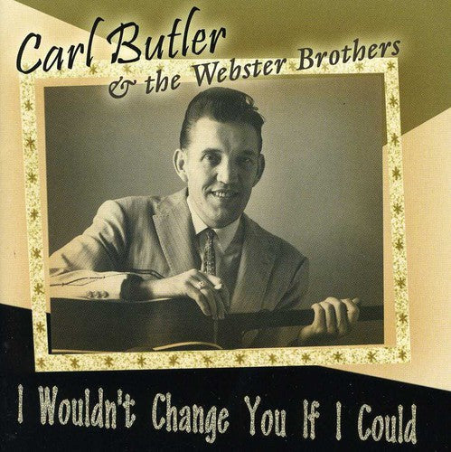Carl Butler & the Webster Brothers: I Wouldn't Change You If I Could - COMPACT DISCS