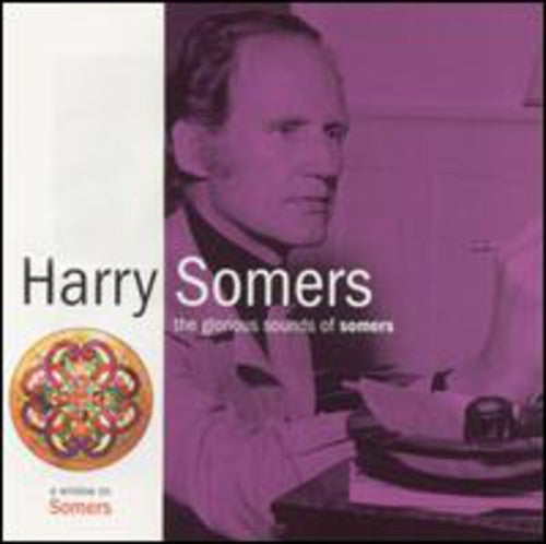 Harry Somers: Glorious Sounds of Somers - COMPACT DISCS