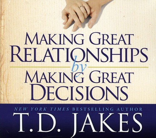 T.D. Jakes: Making Great Relationships By Making Great Decisions - COMPACT DISCS