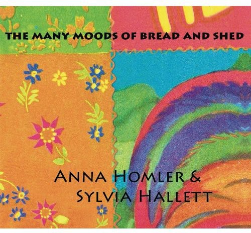 Anna Homler & Sylvia Hallett: Many Moods of Bread & Shed - COMPACT DISCS
