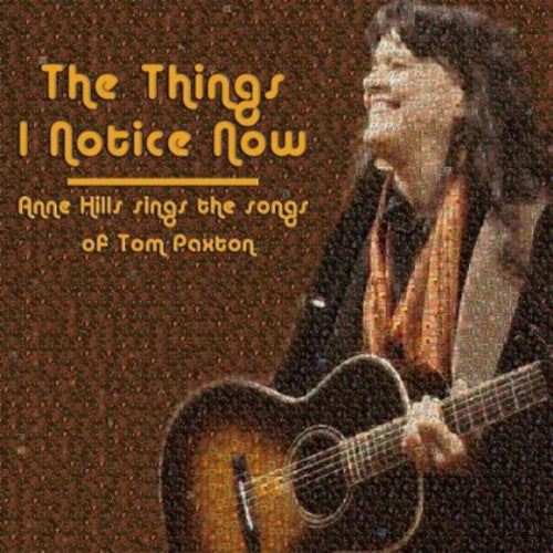 Anne Hills: The Things I Notice Now - Anne Hills Sings The Songs of Tom Paxton - COMPACT DISCS