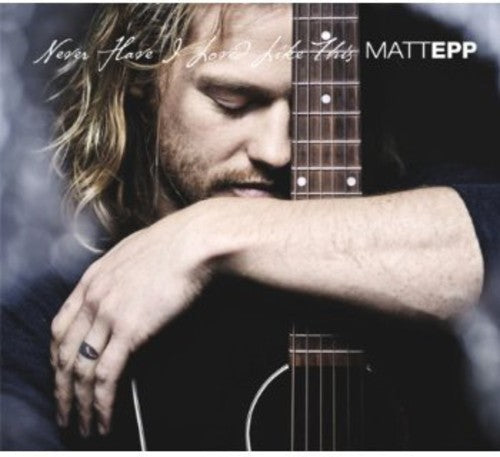 Matt Epp: Never Have I Loved Like This - COMPACT DISCS