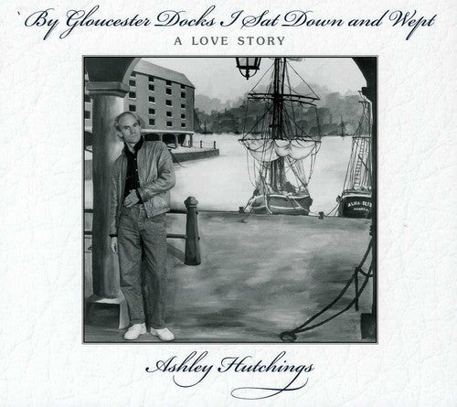 The Ashley Hutchings Allstars: By Gloucester Docks I Sat & Wept - COMPACT DISCS