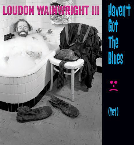 Loudon Wainwright III: Haven't Got the Blues (Yet) - COMPACT DISCS