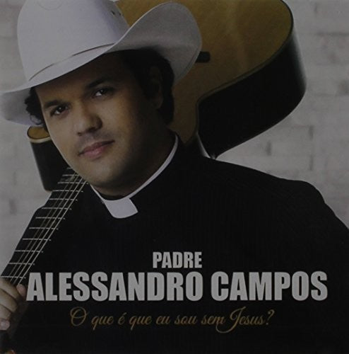 Padre Alessandro Campos: O Que E Que Eu Sou Sem Jesus - COMPACT DISCS