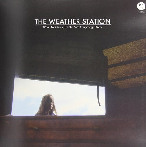 The Weather Station: What Am I Going to Do with Everything I Know - 12-INCH SINGLE