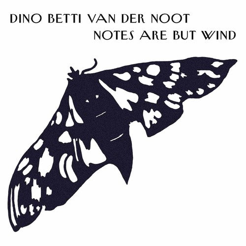 Dino Betti Van Der Noot: Notes Are But Wind - COMPACT DISCS