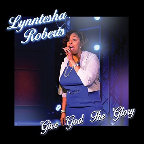 Lynntesha Roberts: Give God The Glory - COMPACT DISCS