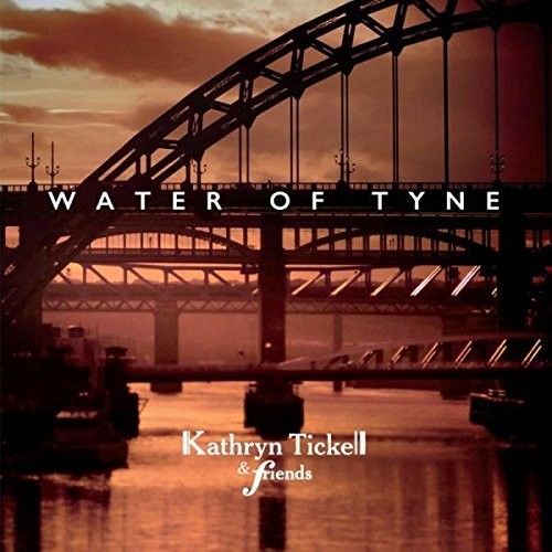 Tickell, Kathryn & Friends: Water Of Tyne - COMPACT DISCS