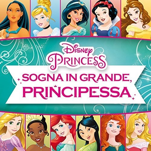 Sogna in Grande Principes / O.S.T.: Disney Princess: Sogna in Grande, Principessa! (Dream Big, Princess!) (Original Soundtrack) - COMPACT DISCS