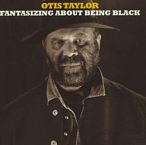 Otis Taylor: Fantisizing About Being Black - COMPACT DISCS