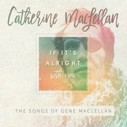 Catherine MacLellan: If It's Alright With You - The Songs of Gene MacLellan - COMPACT DISCS