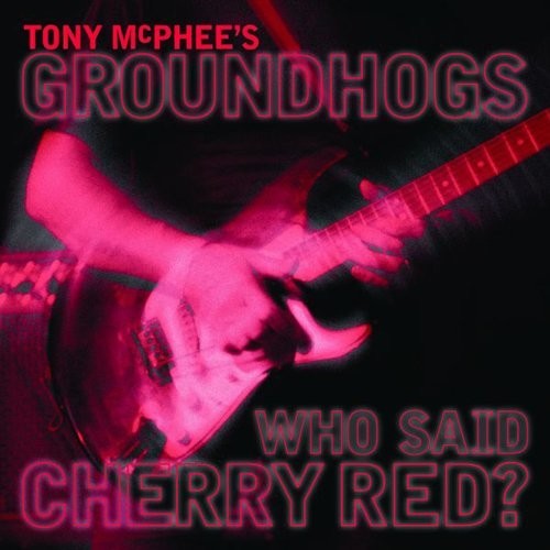 McPhee, Tony / Groundhogs: Who Said Cherry Red - COMPACT DISCS