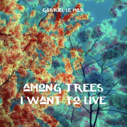 Gabriel le Mar: Among Trees I Want To Live - COMPACT DISCS