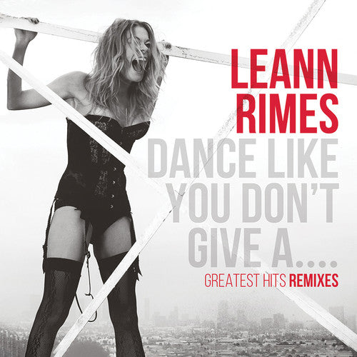 LeAnn Rimes: Dance Like You Don't Give A...Greatest Remixes - COMPACT DISCS