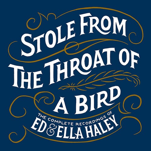 Ed & Ella Haley: Stole From The Throat Of A Bird Complete Recordings of Ed & Ella Haley - COMPACT DISCS