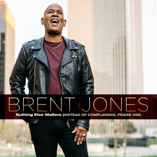 Brent Jones: Nothing Else Matters (Instead Of Complaining, Praise Him) - COMPACT DISCS