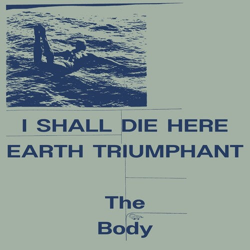 The Body: I Shall Die Here / Earth Triumphant - VINYL LP