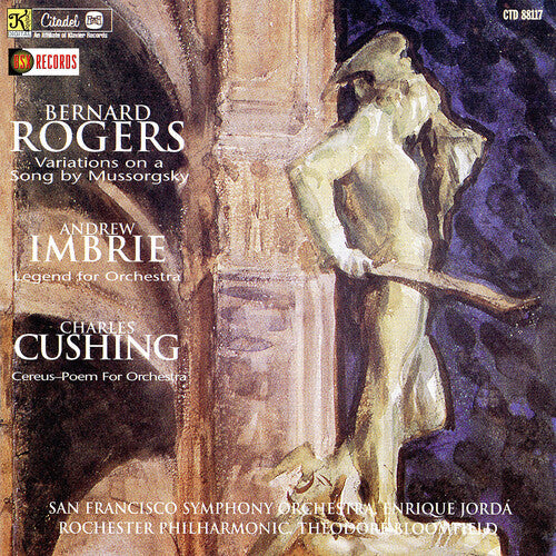 Bernard Rogers: Variations On A Song / Imbrie: Legend For Orchestra / cushing: Cereus poem For Orchestra - COMPACT DISCS