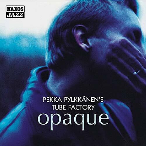 Pekka Pylkkanen's Tube Factory: Opaque - COMPACT DISCS