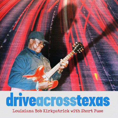 Louisiana Bob Kirkpatrick / Short Fuse: Drive Across Texas - COMPACT DISCS