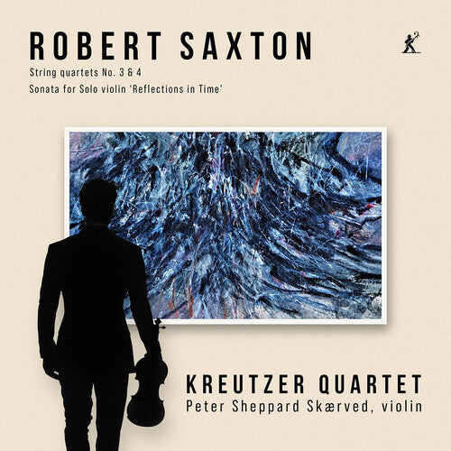 Kreutzer Quartet: Robert Saxton: String Quartets 3 & 4, Sonata for Solo Violin ‘Reflections in Time’ - COMPACT DISCS