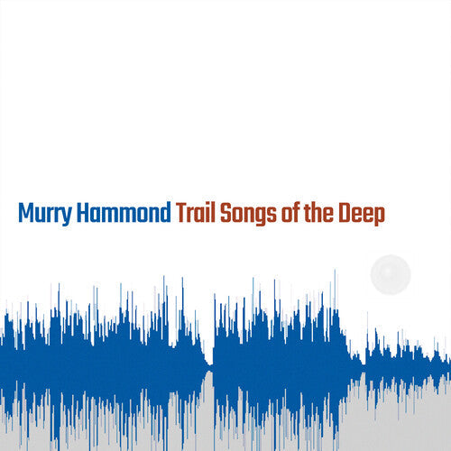 Murry Hammond: Trail Songs Of The Deep - COMPACT DISCS