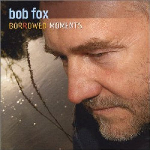 Bob Fox: Borrowed Moments - COMPACT DISCS