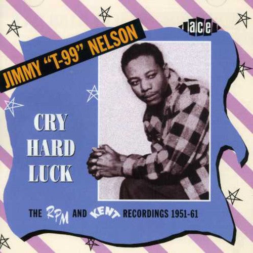 Jimmy Nelson T99: Cry Hard Luck: The RPM and Kent Recordings 1951-61 - COMPACT DISCS