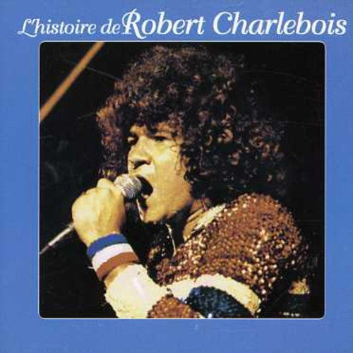 Robert Charlebois: L'histoire de Robert Charlevoi - COMPACT DISCS